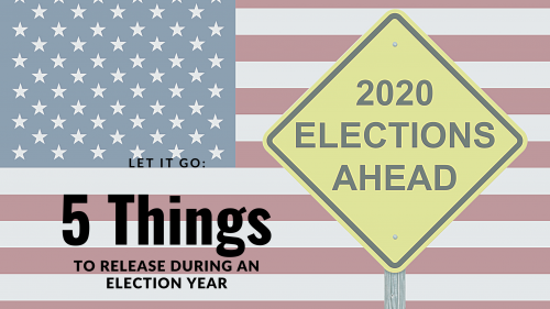 Let Go: 5 Things to Release During Election Season
